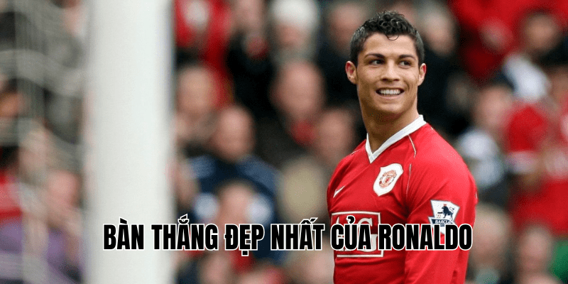 Bàn Thắng Đẹp Nhất Của Ronaldo