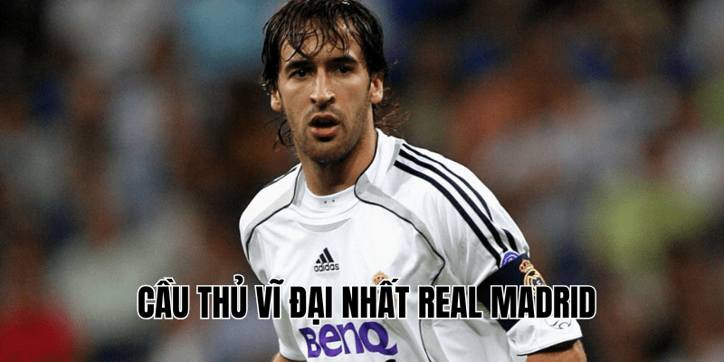 Cầu Thủ Vĩ Đại Nhất Real Madrid