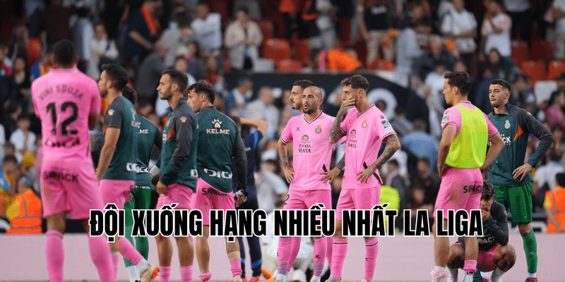 Đội Xuống Hạng Nhiều Nhất La Liga