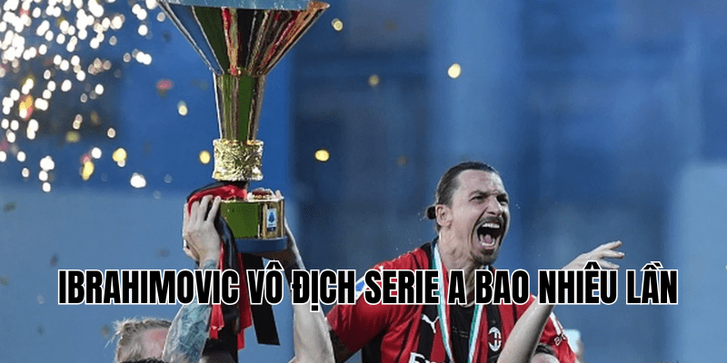Ibrahimovic Vô Địch Serie A Bao Nhiêu Lần