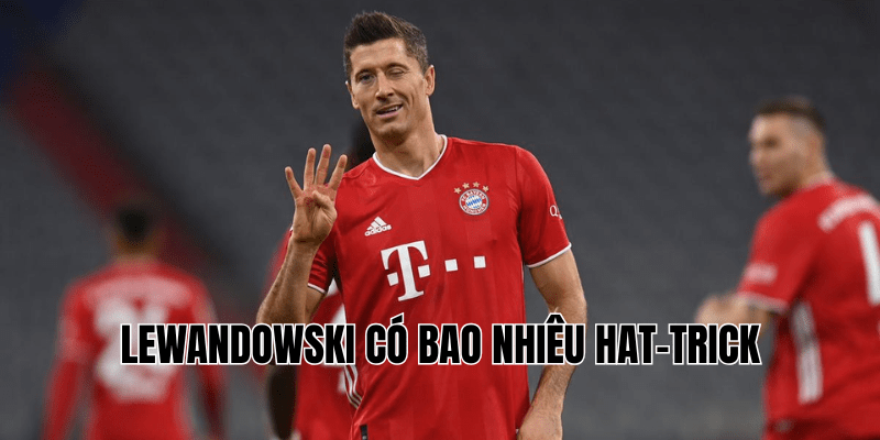 Lewandowski Ghi Bao Nhiêu Hat-Trick