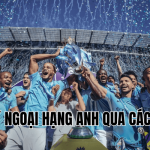 Lịch Sử Ngoại Hạng Anh Qua Các Thời Kỳ