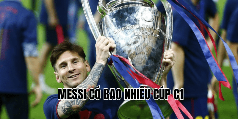 Messi có bao nhiêu cúp c1