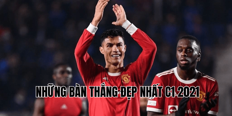 Những Bàn Thắng Đẹp Nhất C1 2021