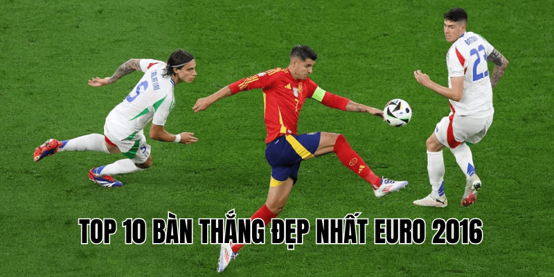 Top 10 Bàn Thắng Đẹp Nhất Euro 2016