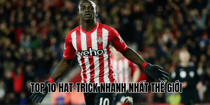 Top 10 Hat-trick Nhanh Nhất Thế Giới